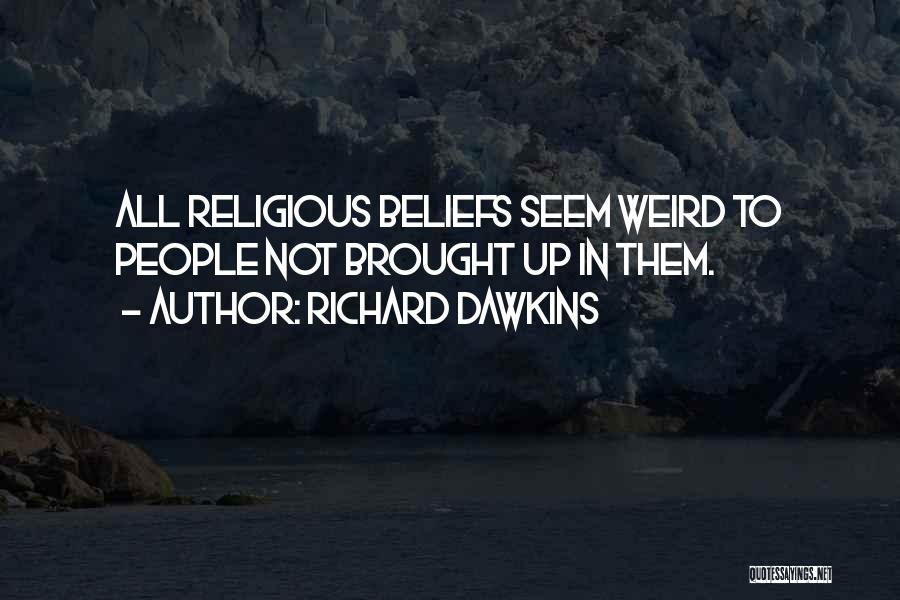 Richard Dawkins Quotes: All Religious Beliefs Seem Weird To People Not Brought Up In Them.