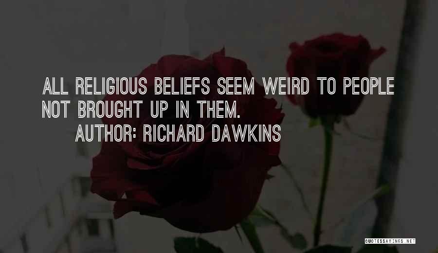 Richard Dawkins Quotes: All Religious Beliefs Seem Weird To People Not Brought Up In Them.