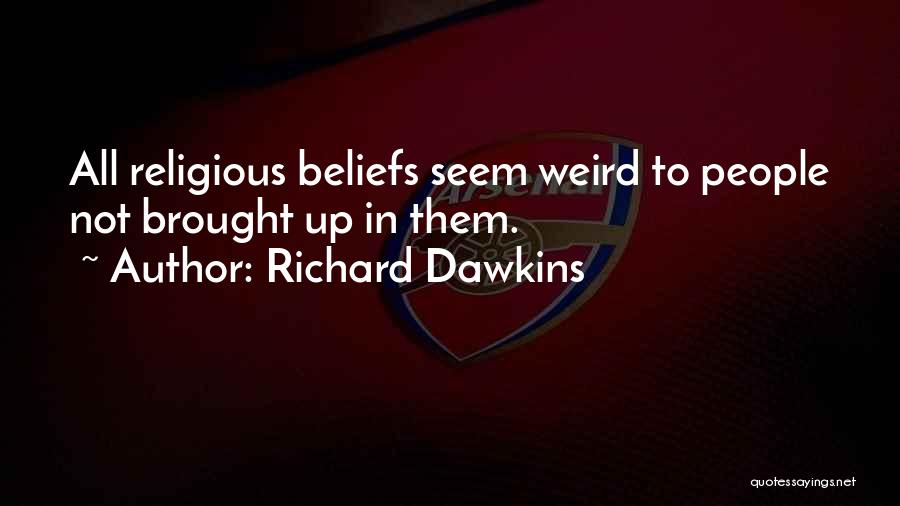 Richard Dawkins Quotes: All Religious Beliefs Seem Weird To People Not Brought Up In Them.