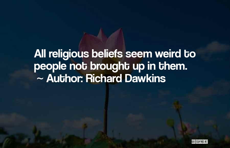 Richard Dawkins Quotes: All Religious Beliefs Seem Weird To People Not Brought Up In Them.