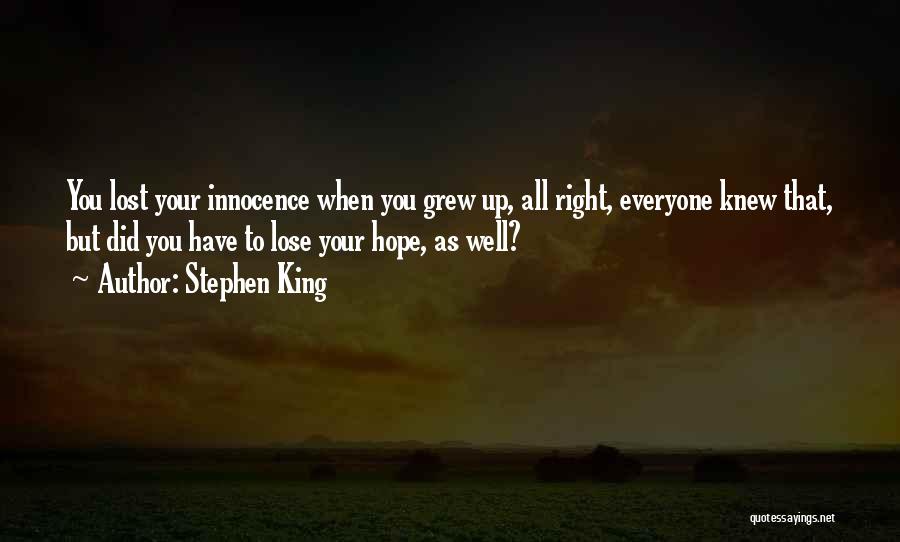 Stephen King Quotes: You Lost Your Innocence When You Grew Up, All Right, Everyone Knew That, But Did You Have To Lose Your