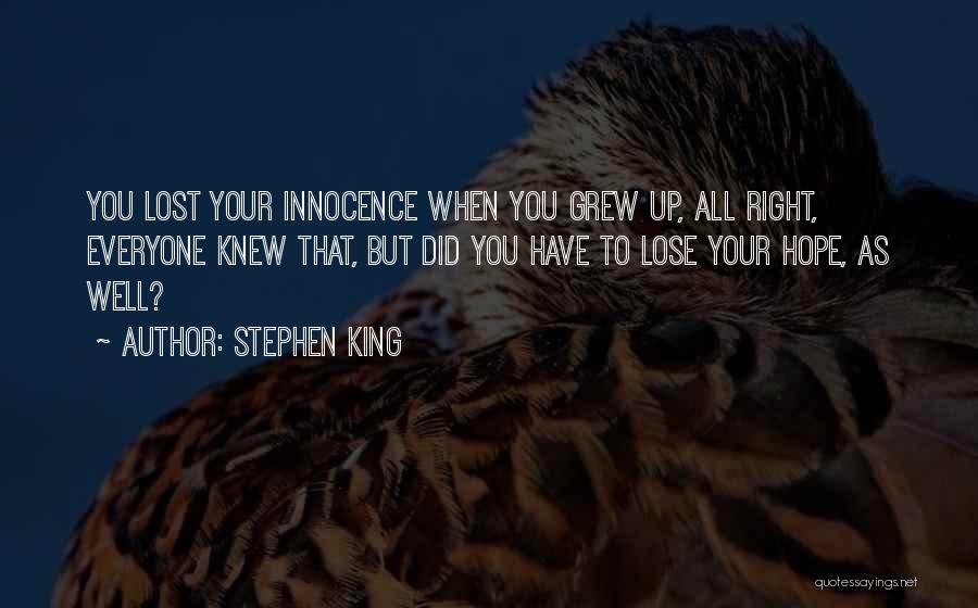 Stephen King Quotes: You Lost Your Innocence When You Grew Up, All Right, Everyone Knew That, But Did You Have To Lose Your