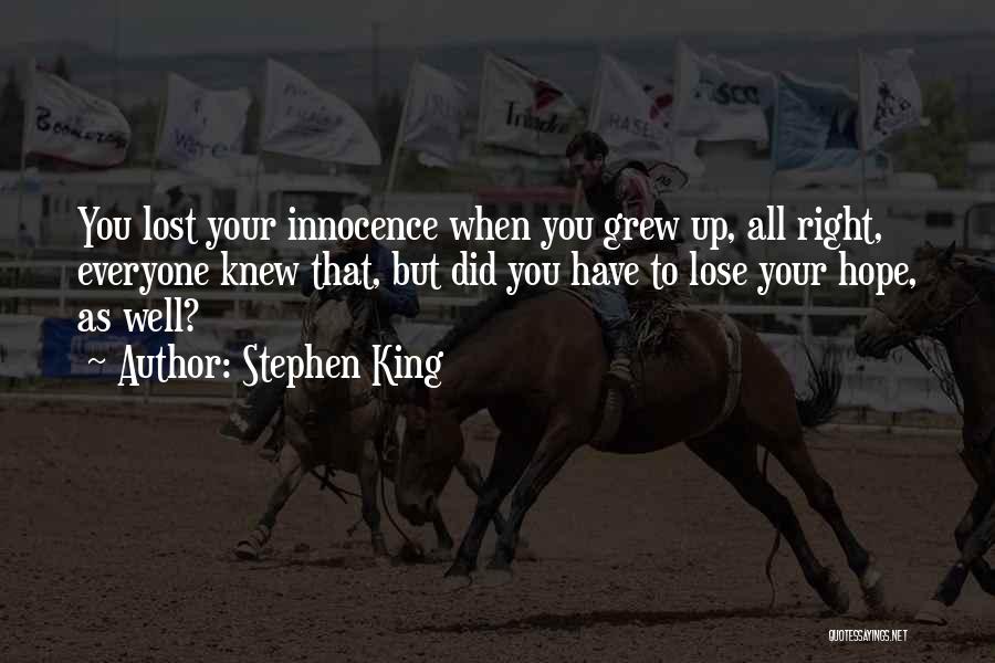 Stephen King Quotes: You Lost Your Innocence When You Grew Up, All Right, Everyone Knew That, But Did You Have To Lose Your