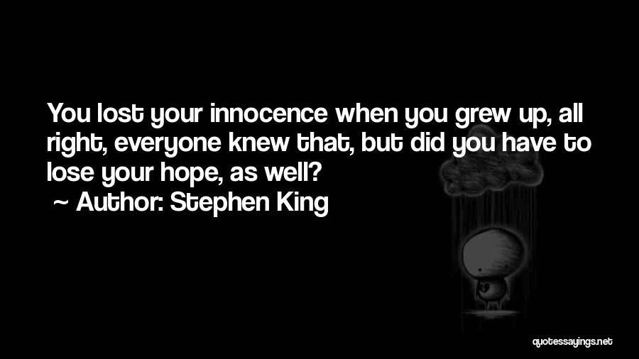 Stephen King Quotes: You Lost Your Innocence When You Grew Up, All Right, Everyone Knew That, But Did You Have To Lose Your