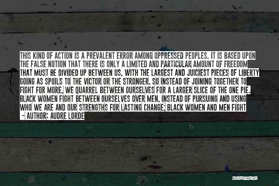 Audre Lorde Quotes: This Kind Of Action Is A Prevalent Error Among Oppressed Peoples. It Is Based Upon The False Notion That There