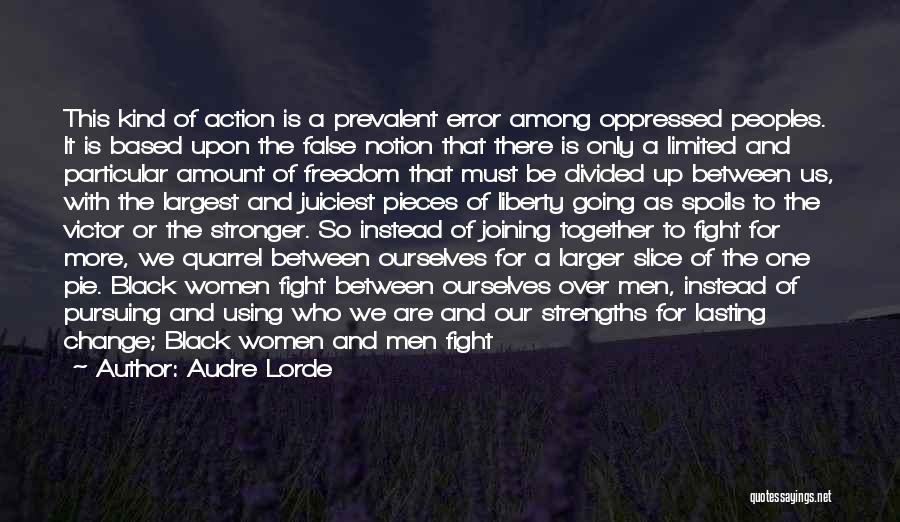 Audre Lorde Quotes: This Kind Of Action Is A Prevalent Error Among Oppressed Peoples. It Is Based Upon The False Notion That There
