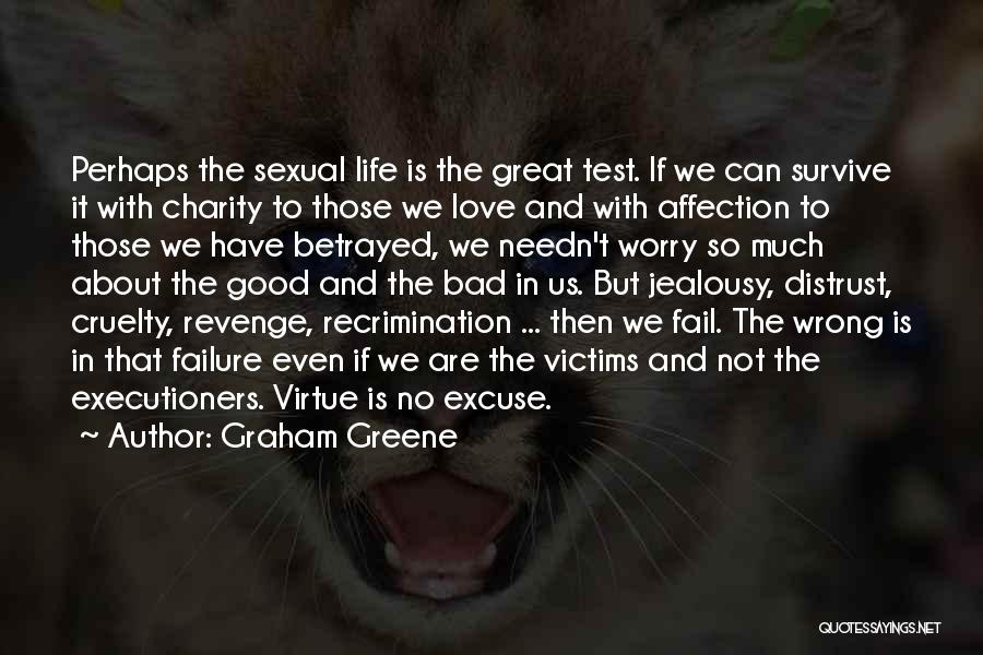 Graham Greene Quotes: Perhaps The Sexual Life Is The Great Test. If We Can Survive It With Charity To Those We Love And