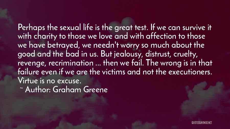 Graham Greene Quotes: Perhaps The Sexual Life Is The Great Test. If We Can Survive It With Charity To Those We Love And