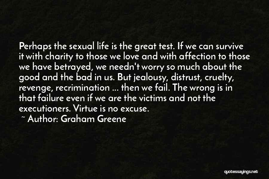 Graham Greene Quotes: Perhaps The Sexual Life Is The Great Test. If We Can Survive It With Charity To Those We Love And