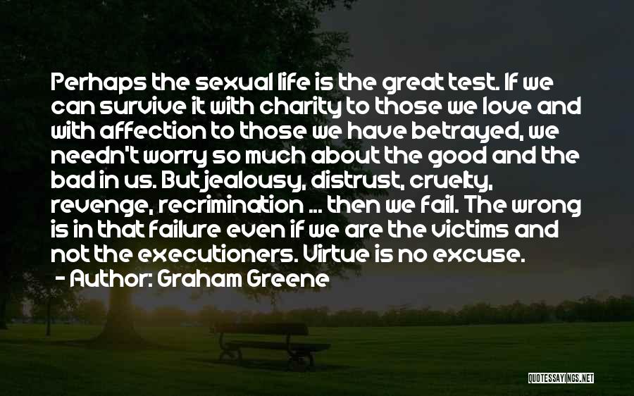 Graham Greene Quotes: Perhaps The Sexual Life Is The Great Test. If We Can Survive It With Charity To Those We Love And