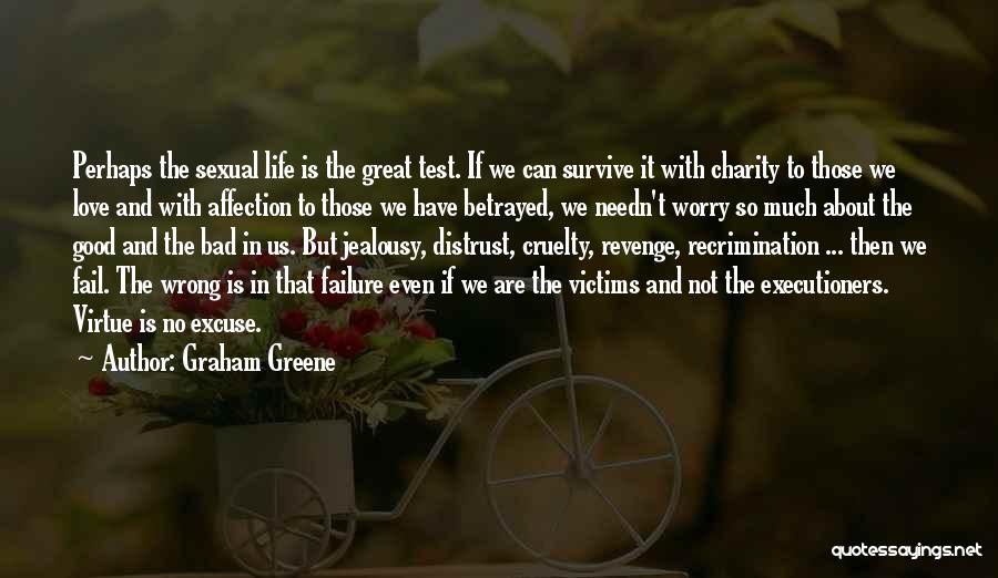 Graham Greene Quotes: Perhaps The Sexual Life Is The Great Test. If We Can Survive It With Charity To Those We Love And