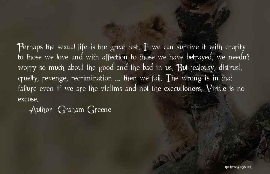 Graham Greene Quotes: Perhaps The Sexual Life Is The Great Test. If We Can Survive It With Charity To Those We Love And