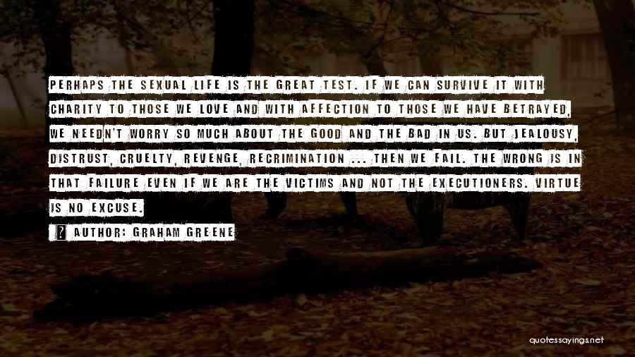 Graham Greene Quotes: Perhaps The Sexual Life Is The Great Test. If We Can Survive It With Charity To Those We Love And