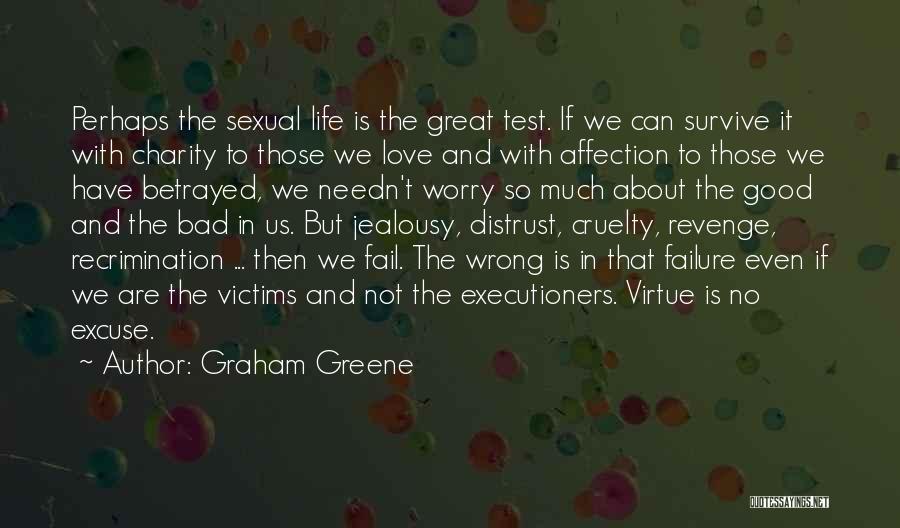 Graham Greene Quotes: Perhaps The Sexual Life Is The Great Test. If We Can Survive It With Charity To Those We Love And