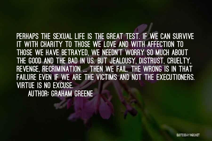 Graham Greene Quotes: Perhaps The Sexual Life Is The Great Test. If We Can Survive It With Charity To Those We Love And