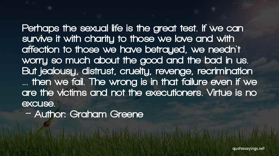 Graham Greene Quotes: Perhaps The Sexual Life Is The Great Test. If We Can Survive It With Charity To Those We Love And