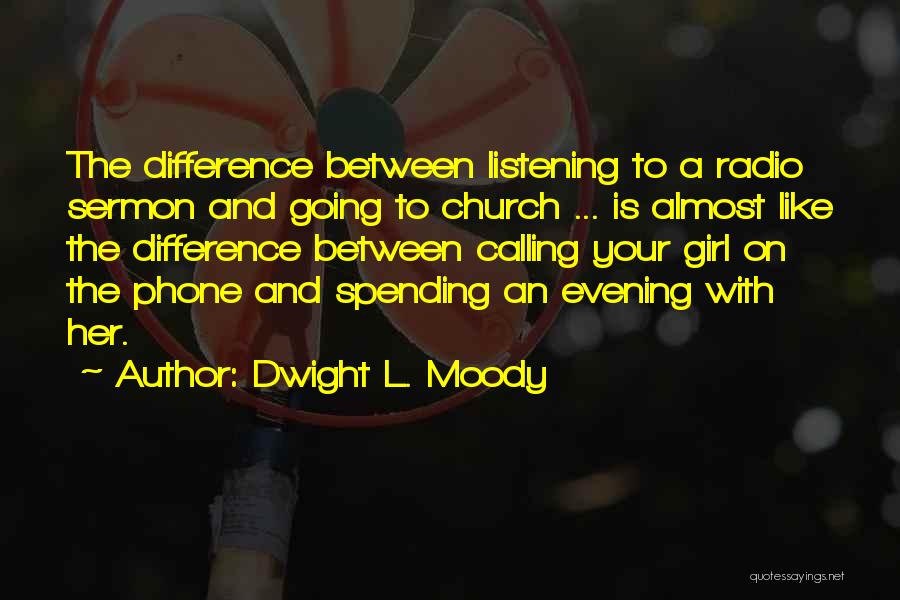 Dwight L. Moody Quotes: The Difference Between Listening To A Radio Sermon And Going To Church ... Is Almost Like The Difference Between Calling