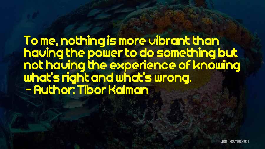 Tibor Kalman Quotes: To Me, Nothing Is More Vibrant Than Having The Power To Do Something But Not Having The Experience Of Knowing