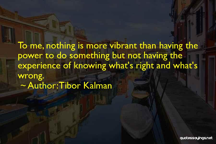 Tibor Kalman Quotes: To Me, Nothing Is More Vibrant Than Having The Power To Do Something But Not Having The Experience Of Knowing
