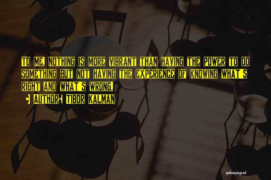 Tibor Kalman Quotes: To Me, Nothing Is More Vibrant Than Having The Power To Do Something But Not Having The Experience Of Knowing