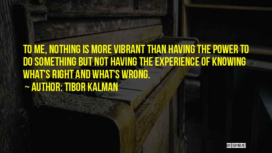 Tibor Kalman Quotes: To Me, Nothing Is More Vibrant Than Having The Power To Do Something But Not Having The Experience Of Knowing