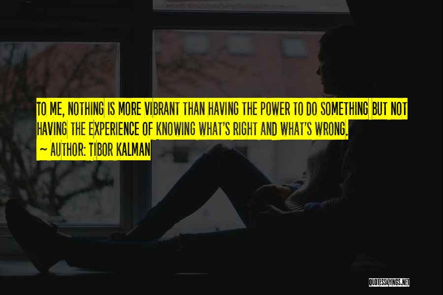 Tibor Kalman Quotes: To Me, Nothing Is More Vibrant Than Having The Power To Do Something But Not Having The Experience Of Knowing