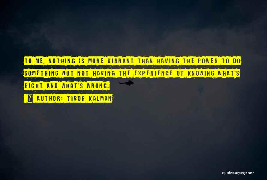 Tibor Kalman Quotes: To Me, Nothing Is More Vibrant Than Having The Power To Do Something But Not Having The Experience Of Knowing