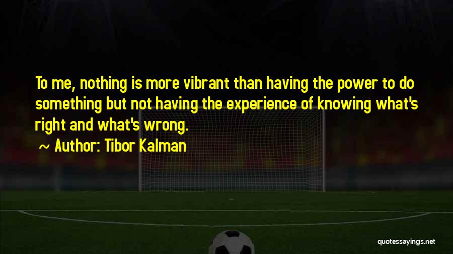 Tibor Kalman Quotes: To Me, Nothing Is More Vibrant Than Having The Power To Do Something But Not Having The Experience Of Knowing