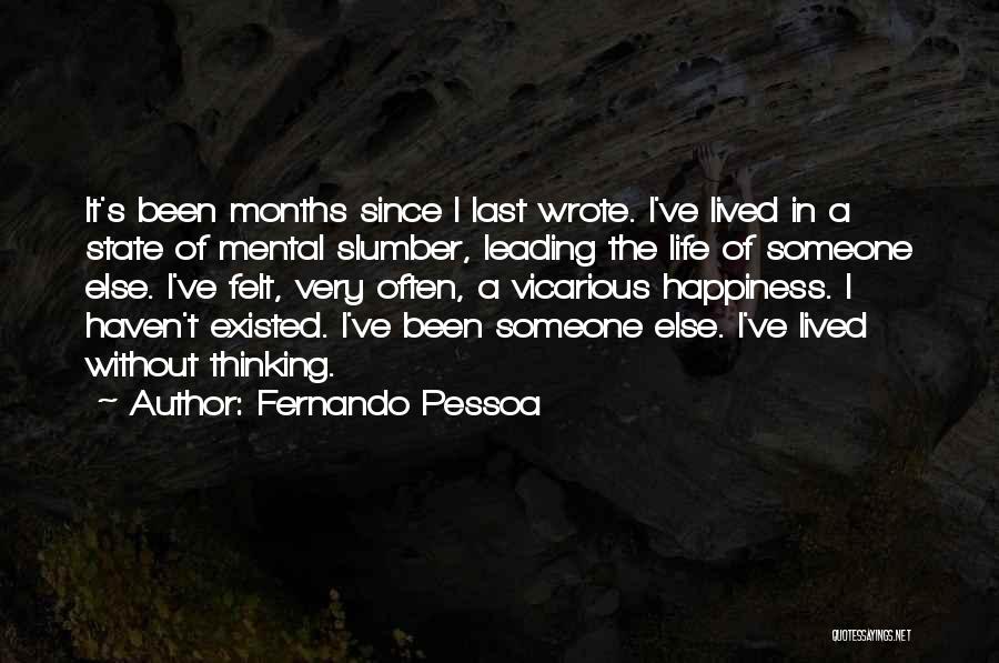 Fernando Pessoa Quotes: It's Been Months Since I Last Wrote. I've Lived In A State Of Mental Slumber, Leading The Life Of Someone