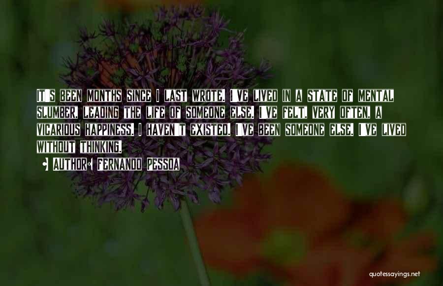 Fernando Pessoa Quotes: It's Been Months Since I Last Wrote. I've Lived In A State Of Mental Slumber, Leading The Life Of Someone