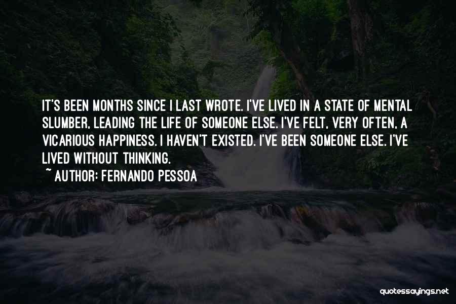 Fernando Pessoa Quotes: It's Been Months Since I Last Wrote. I've Lived In A State Of Mental Slumber, Leading The Life Of Someone