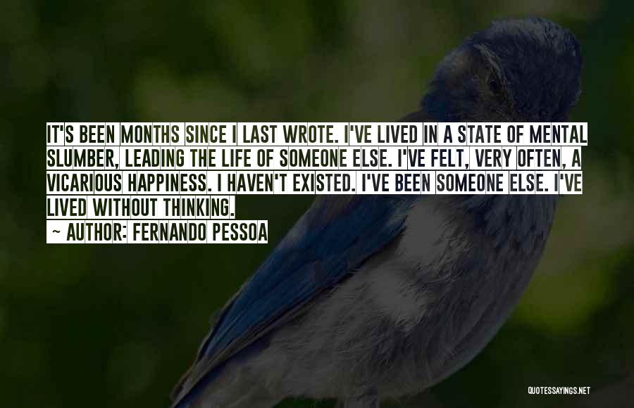 Fernando Pessoa Quotes: It's Been Months Since I Last Wrote. I've Lived In A State Of Mental Slumber, Leading The Life Of Someone