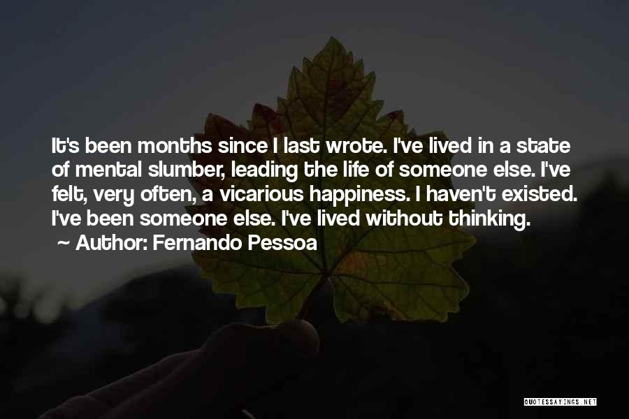 Fernando Pessoa Quotes: It's Been Months Since I Last Wrote. I've Lived In A State Of Mental Slumber, Leading The Life Of Someone