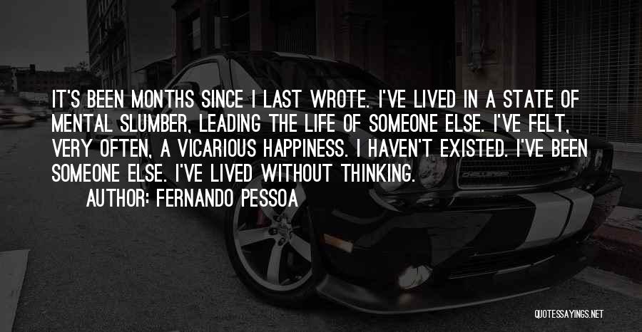 Fernando Pessoa Quotes: It's Been Months Since I Last Wrote. I've Lived In A State Of Mental Slumber, Leading The Life Of Someone