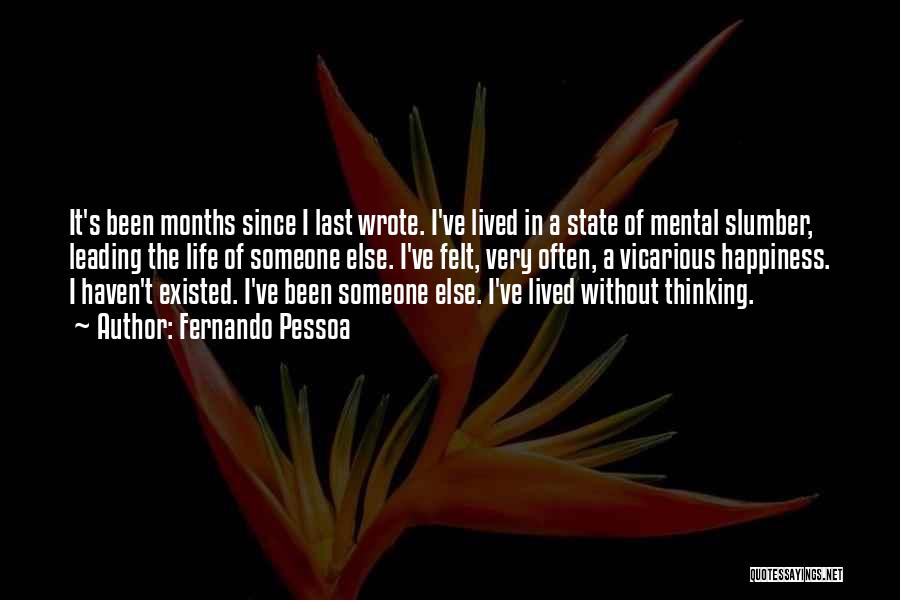 Fernando Pessoa Quotes: It's Been Months Since I Last Wrote. I've Lived In A State Of Mental Slumber, Leading The Life Of Someone