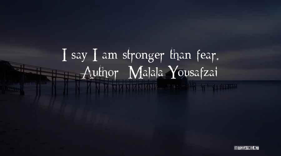 Malala Yousafzai Quotes: I Say I Am Stronger Than Fear.