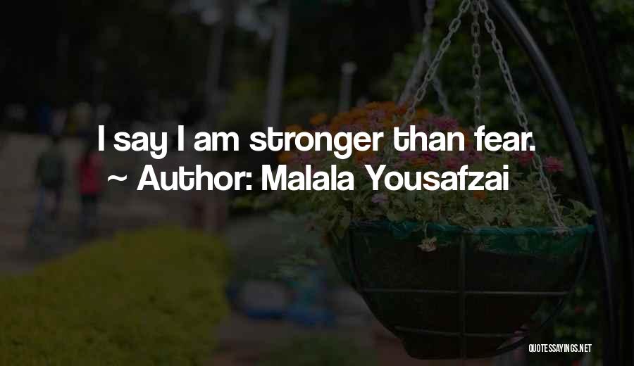 Malala Yousafzai Quotes: I Say I Am Stronger Than Fear.