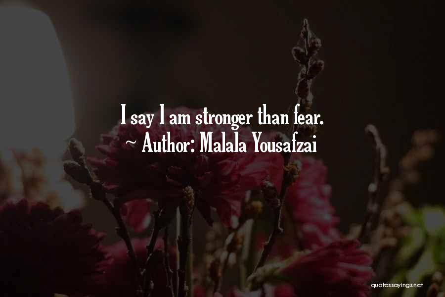 Malala Yousafzai Quotes: I Say I Am Stronger Than Fear.