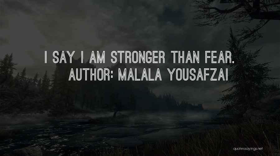 Malala Yousafzai Quotes: I Say I Am Stronger Than Fear.
