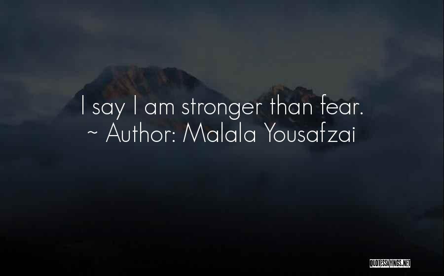 Malala Yousafzai Quotes: I Say I Am Stronger Than Fear.