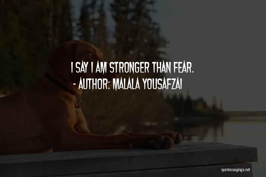 Malala Yousafzai Quotes: I Say I Am Stronger Than Fear.
