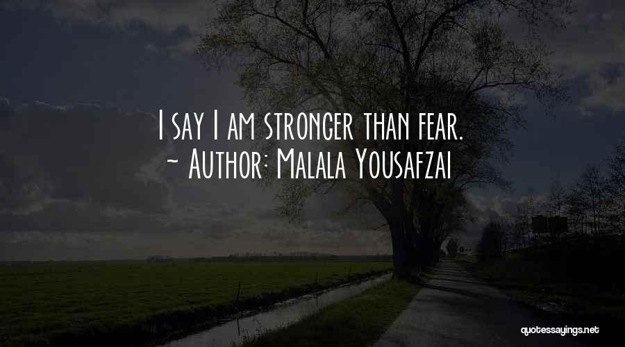 Malala Yousafzai Quotes: I Say I Am Stronger Than Fear.
