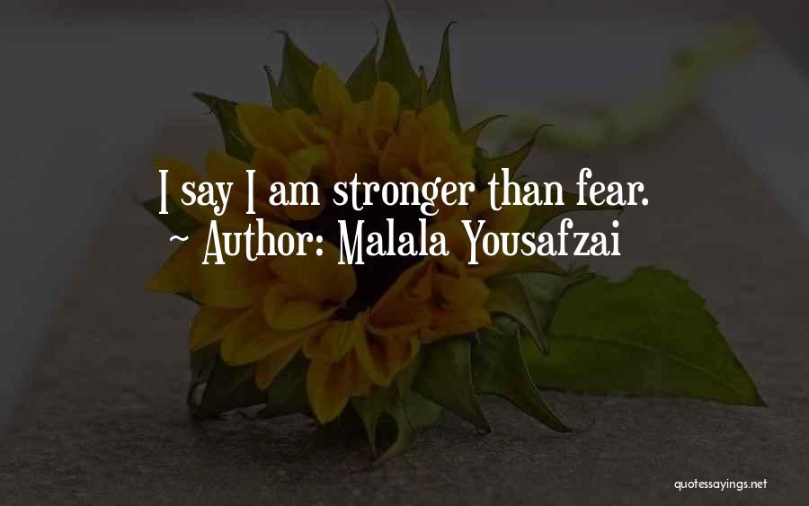 Malala Yousafzai Quotes: I Say I Am Stronger Than Fear.