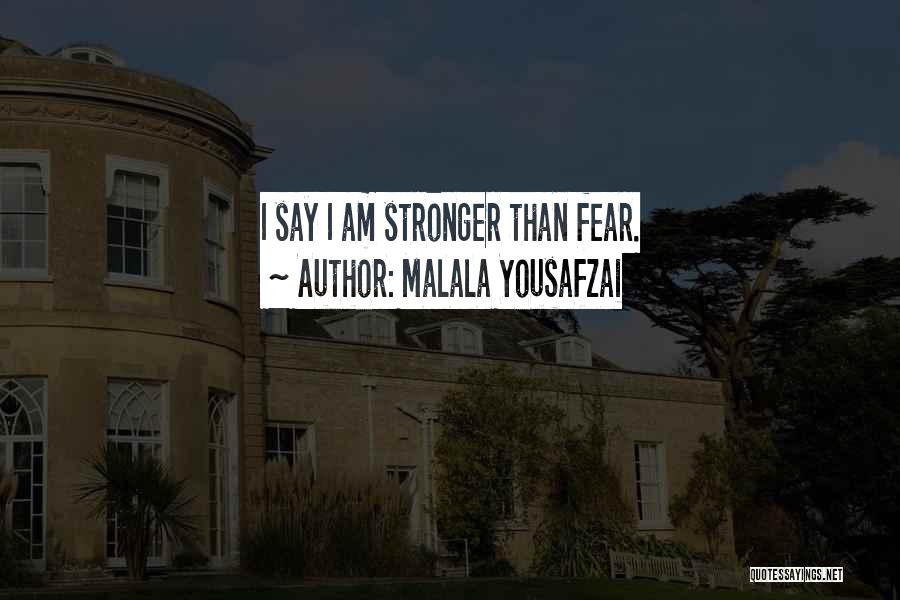 Malala Yousafzai Quotes: I Say I Am Stronger Than Fear.