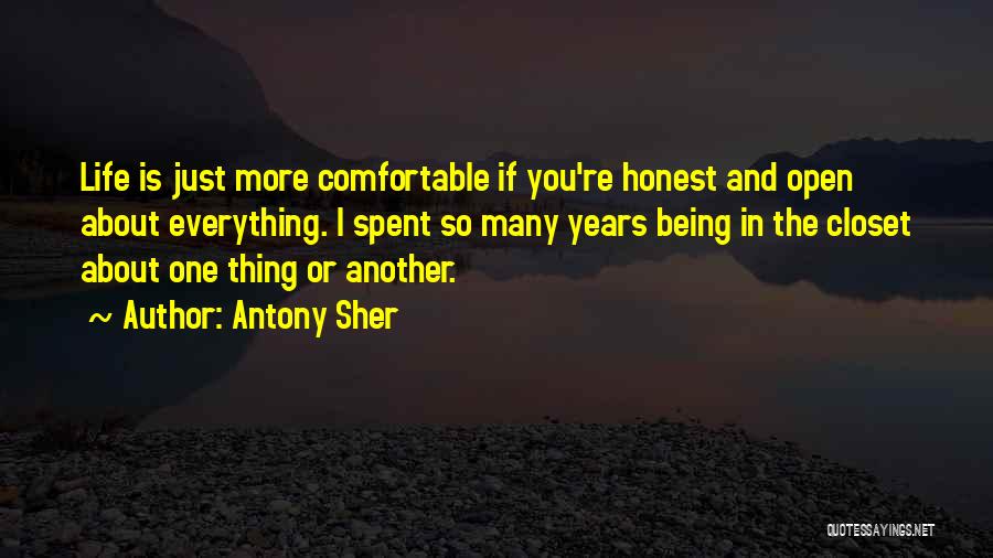 Antony Sher Quotes: Life Is Just More Comfortable If You're Honest And Open About Everything. I Spent So Many Years Being In The