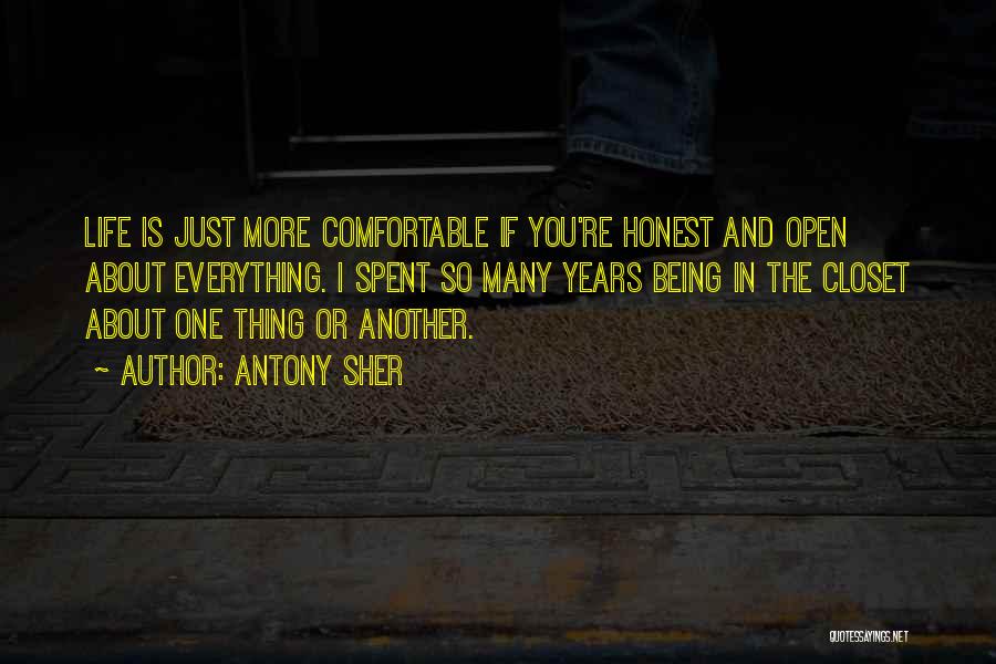 Antony Sher Quotes: Life Is Just More Comfortable If You're Honest And Open About Everything. I Spent So Many Years Being In The