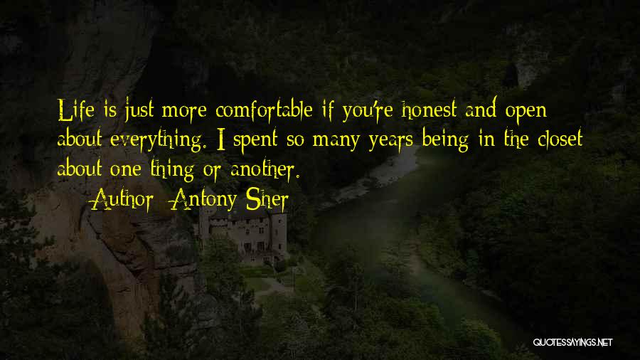 Antony Sher Quotes: Life Is Just More Comfortable If You're Honest And Open About Everything. I Spent So Many Years Being In The