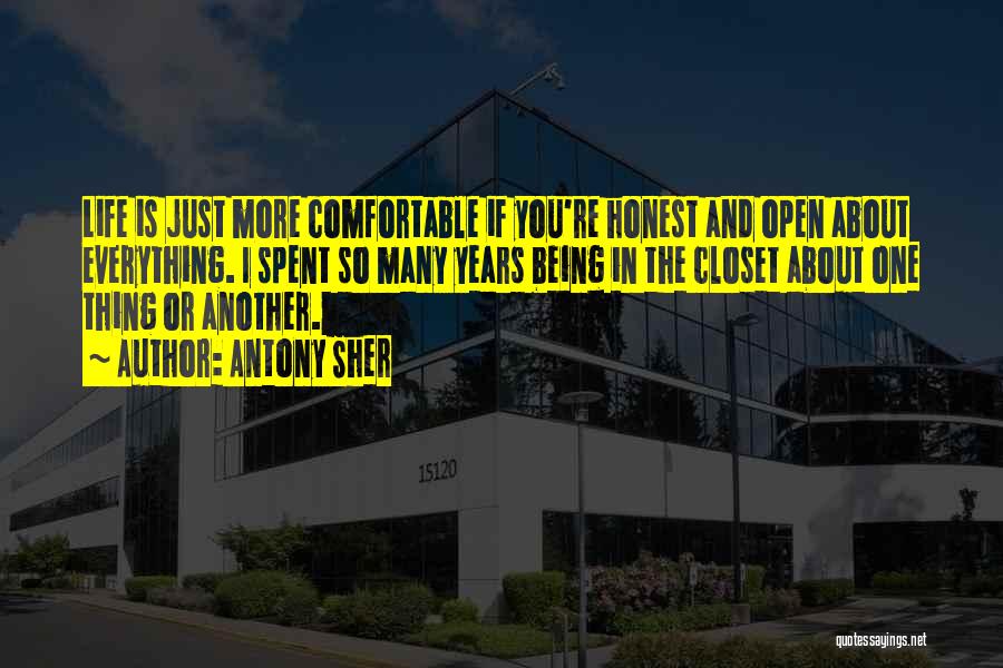 Antony Sher Quotes: Life Is Just More Comfortable If You're Honest And Open About Everything. I Spent So Many Years Being In The