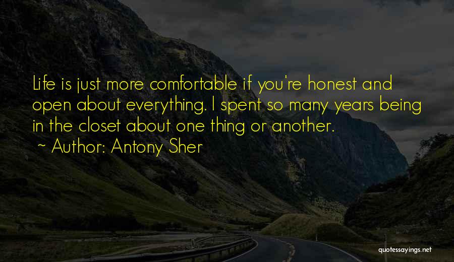 Antony Sher Quotes: Life Is Just More Comfortable If You're Honest And Open About Everything. I Spent So Many Years Being In The