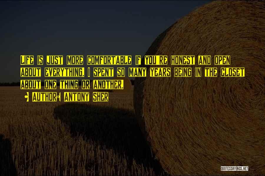 Antony Sher Quotes: Life Is Just More Comfortable If You're Honest And Open About Everything. I Spent So Many Years Being In The